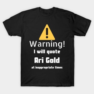 Warning I will quote Ari Gold at inappropriate times T-Shirt